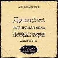 Аркадий Аверченко - Дети, Нечистая сила, Пантеон советов молодым людям