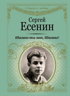 Сергей Есенин - Персидские мотивы: 3. «Шаганэ ты моя, Шаганэ…»