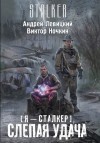 Андрей Левицкий, Виктор Ночкин - Химик и Пригоршня 10; Я - сталкер 5: Тропами мутантов 2: Слепая удача