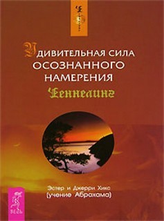Хикс Эстер и Джери - Удивительная сила осознанного намерения