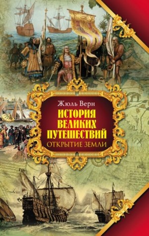 Жюль Верн, Габриэль Марсель - Том 1. История великих путешествий. Открытие Земли