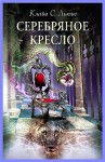 Клайв Стейплз Льюис, Переводчик: Татьяна Шапошникова - Хроники Нарнии: 6. Серебряное кресло