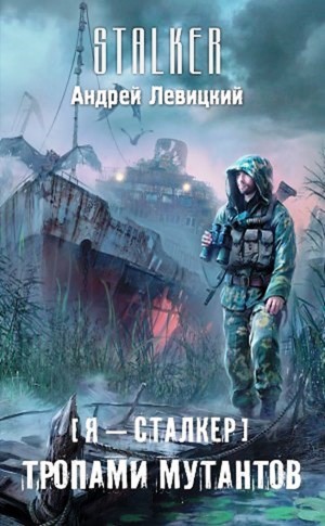 Андрей Левицкий - Химик и Пригоршня 9; Я - сталкер 4: Тропами мутантов 1