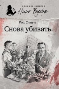 Ниро Вульф и Арчи Гудвин: 3. Снова убивать