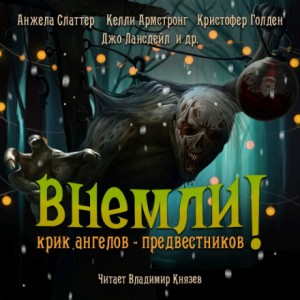 Джефф Стрэнд, Джо Р. Лансдэйл, Кристофер Голден, Сара Ланган, Скотт Смит, Анджела Слаттер, Скотт Николсон - Сборник: Внемли! Крик ангелов предвестников