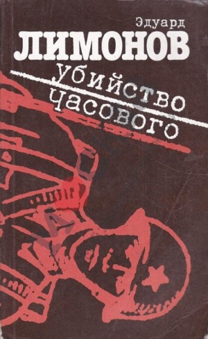 Эдуард Лимонов - Убийство часового