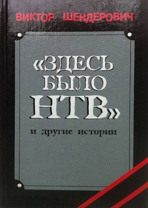 Виктор Шендерович - Здесь было НТВ
