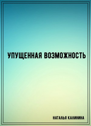 Наталья Калинина - Упущенная возможность