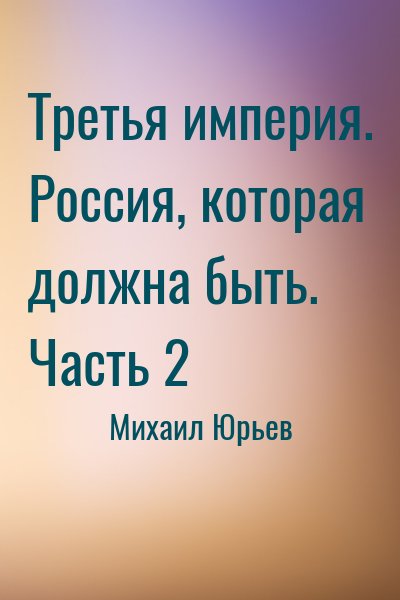 Михаил Юрьев - Третья империя. Россия, которая должна быть. Часть 2