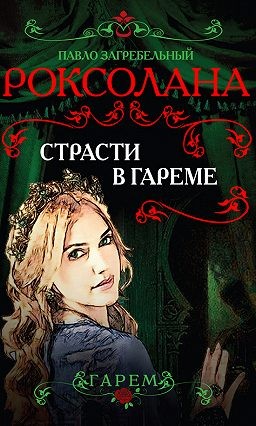 Павел Загребельный - Роксолана: 3.2. Роксолана. Страсти в гареме