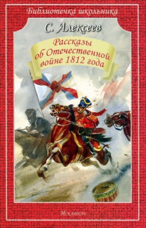 Сергей Трофимович Алексеев - Рассказы об Отечественной войне 1812 года