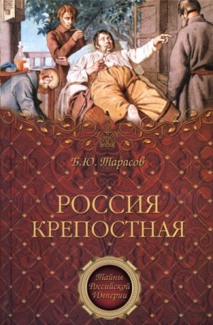 Борис Тарасов - Тайны Российской империи: Россия крепостная. История народного рабства