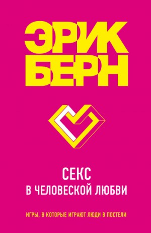 Эрик Бёрн - Легенды психологии. Эрик Берн: Секс в человеческой любви