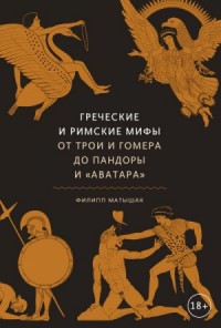 Мифы: Греческие и римские мифы. От Трои и Гомера до Пандоры и «Аватара»