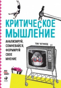 Критическое мышление: Анализируй, сомневайся, формируй своё мнение