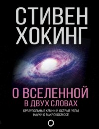 О Вселенной в двух словах. Краеугольные камни и острые углы науки о макрокосмосе