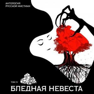 Николай Лесков, Александр Куприн, Александр Измайлов, Георгий Северцев-Полилов, Михаил Арцыбашев, Александр Бестужев-Марлинский, Аркадий Бухов - Антология русской мистики. Том 4. Бледная невеста