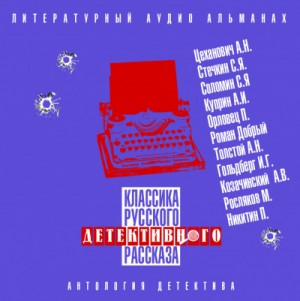 Александр Куприн, Сергей Соломин, Сергей Стечкин, Александр Цеханович, Роман Добрый, Пётр Дудоров (Пётр Орловец) - Сборник рассказов. Классика русского детективного рассказа № 4