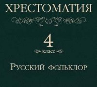 Хрестоматия 4 класс. Русский фольклор (Сборник)