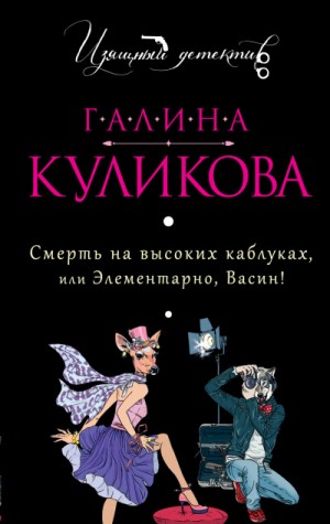 Галина Куликова - Смерть на высоких каблуках, или Элементарно, Васин! (Сборник)