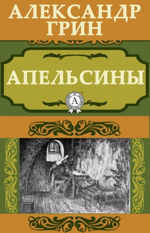 Александр Грин - Апельсины