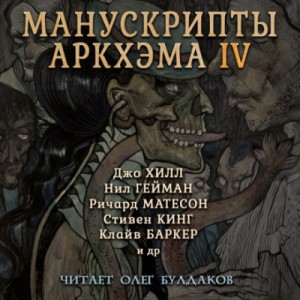 Стивен Кинг, Герберт Уэллс, Ричард Матесон, Роальд Даль, Клайв Баркер, Нил Гейман, Рюноскэ Акутагава, Джо Хилл, Майкл Смит, Лорд Дансени, Орасио Кирога, Кристофер Фаулер, Кристофер Голден, Дмитрий Костюкевич, Танит Ли, Марк Моррис - Сборник «Манускрипты Аркхэма» - 4