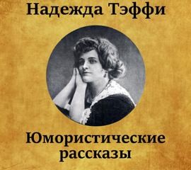 Надежда Тэффи - Юмористические рассказы