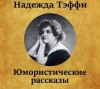 Надежда Тэффи - Юмористические рассказы