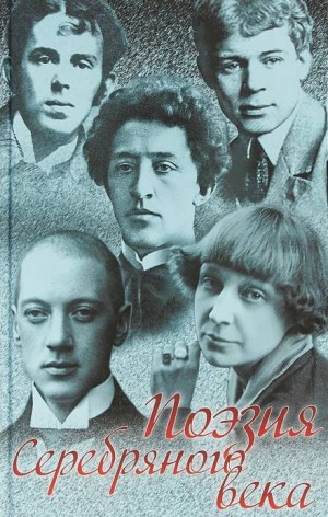Иннокентий Анненский, Александр Блок, Владислав Ходасевич, Осип Мандельштам, Анна Ахматова, Борис Пастернак, Марина Цветаева - Поэзия Серебрянного века