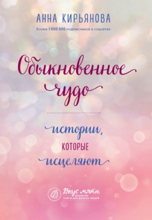 Анна Кирьянова - Обыкновенное чудо. Истории, которые исцеляют