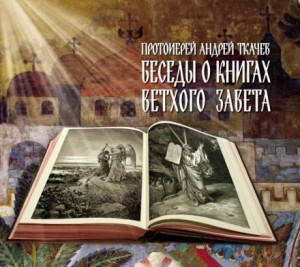 Андрей Ткачев - Беседы о книгах Ветхого Завета