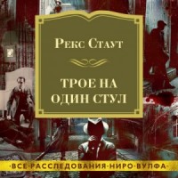 Ниро Вульф и Арчи Гудвин: 42-44. Сборник «Трое на один стул»