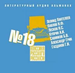 Николай Павлов, Николай Лесков, Александр Куприн, Борис Савинков, Александр Грин, Мария Шкапская, Гайто Газданов, Леонид Пантелеев - Классика русского рассказа. Выпуск 18