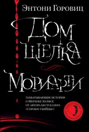 Энтони Горовиц - Дом шелка. Новые приключения Шерлока Холмса