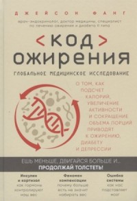 Код ожирения. Глобальное медицинское исследование о том, как подсчет калорий, увеличение активности и сокращение объема порций приводят к ожирению, диабету и депрессии