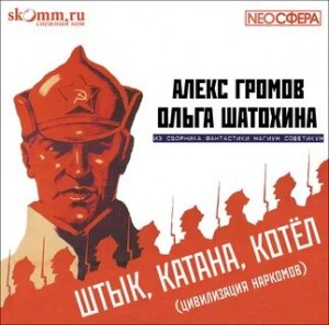 Ольга Шатохина, Алекс Громов - Штык, катана, котел