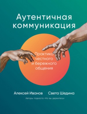 Алексей Иванов, Света Шедина - Аутентичная коммуникация. Практика честного и бережного общения