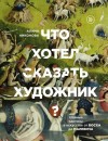 Алина Никонова - Что хотел сказать художник? Главные картины в искусстве от Босха до Малевича