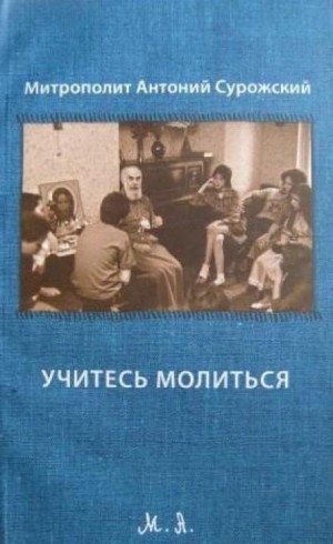 Антоний Сурожский - Учитесь молиться