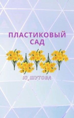 Юлия Шутова - Пластиковый сад
