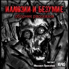 Генрих Белль, Леонид Андреев, Стефан Цвейг, Ги де Мопассан, Гари Ромен, Эдгар Аллан По, Джордж Райт, Габриэль Витткоп, Стюарт Камински, Фазиль Искандер - Иллюзии и безумие
