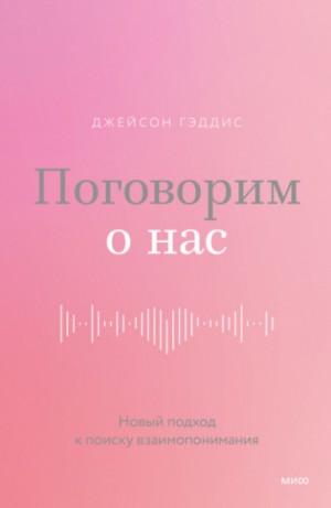 Джейсон Гэддис - Поговорим о нас. Новый подход к поиску взаимопонимания