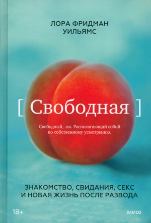 Уильямс Лора Фридман - Свободная. Знакомство, свидания, секс и новая жизнь после развода