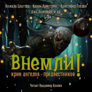 Скотт Смит, Синам Макгауйр, Сара Лотс, Джош Малерман, Джефф Стренд, Кристофер Голден, Сара Лэнган, Джо Лансдейл, Анджела Слаттер, Тим Леббон, Скотт Николсон - Внемли! Крик ангелов предвестников. Сборник