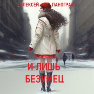 Алексей Панограф,   - И лишь безумец