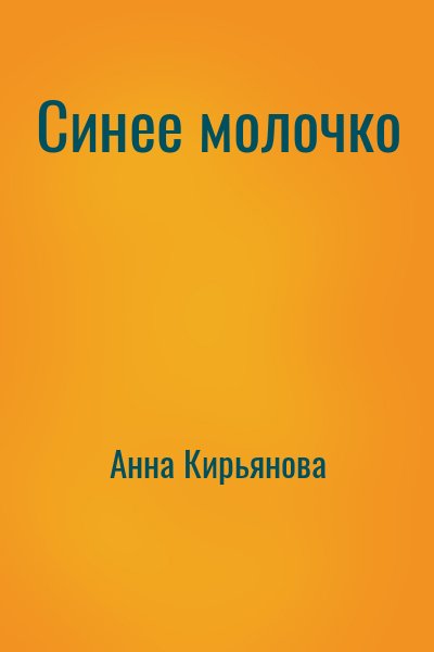 Анна Кирьянова - Синее молочко