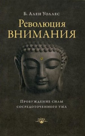 Ален Уоллес - Революция внимания. Пробуждение силы сосредоточенного ума