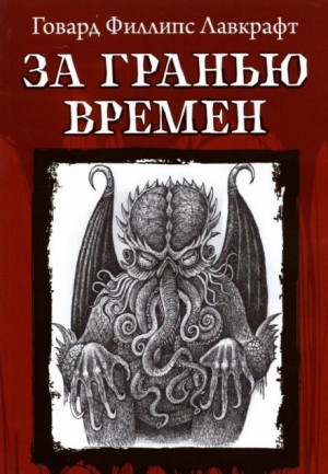 Говард Филлипс Лавкрафт - За гранью времён