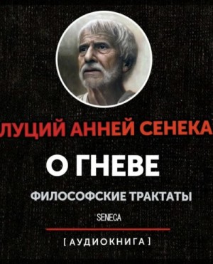 Луций Сенека - О гневе