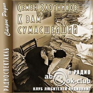 Семён Злотников - К Вам сумасшедший